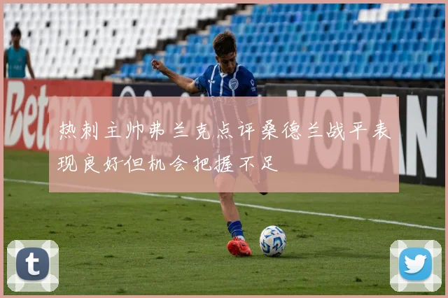 热刺主帅弗兰克点评桑德兰战平表现良好但机会把握不足