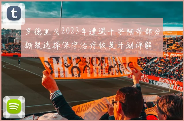 罗德里戈2023年遭遇十字韧带部分撕裂选择保守治疗恢复计划详解