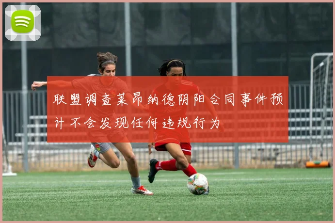 联盟调查莱昂纳德阴阳合同事件预计不会发现任何违规行为