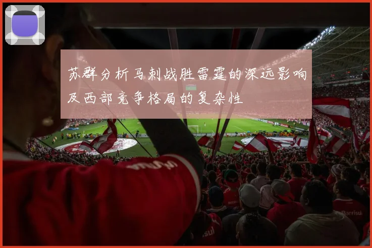 苏群分析马刺战胜雷霆的深远影响及西部竞争格局的复杂性